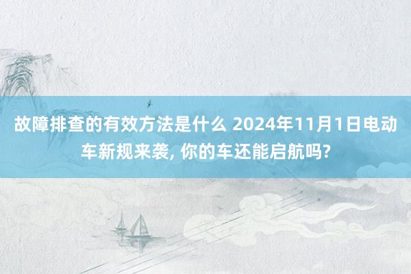 故障排查的有效方法是什么 2024年11月1日电动车新规来袭, 你的车还能启航吗?