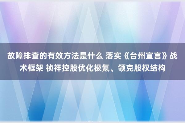 故障排查的有效方法是什么 落实《台州宣言》战术框架 祯祥控股优化极氪、领克股权结构