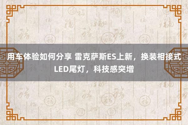 用车体验如何分享 雷克萨斯ES上新，换装相接式LED尾灯，科技感突增